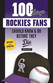 100 things Rockies fans should know & do before they die cover image