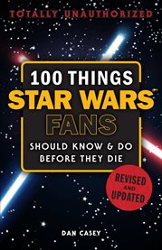 100 Things Star Wars Fans Should Know & Do Before They Die cover image