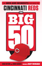 The big 50 Cincinnati Reds : the men and moments that made the Cincinnati Reds cover image
