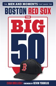 The big 50 Boston Red Sox : the men and moments that made the Boston Red Sox cover image