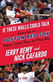 If these walls could talk : Boston Red Sox : stories from the Boston Red Sox dugout, locker room, and press box cover image