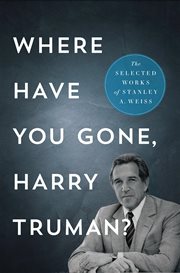 Where Have You Gone, Harry Truman? : The Selected Works cover image