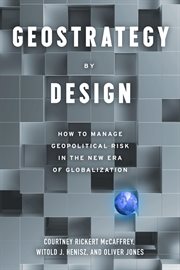 Geostrategy by Design : How to Manage Geopolitical Risk in the New Era of Globalization cover image