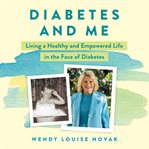 Diabetes and Me : Living a Healthy and Empowered Life in the Face of Diabetes cover image