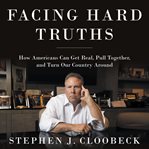 Facing Hard Truths : How Americans Can Get Real, Pull Together, and Turn Our Country Around cover image