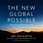 The New Global Possible : Rebuilding Optimism In The Age Of Climate Crisis cover image