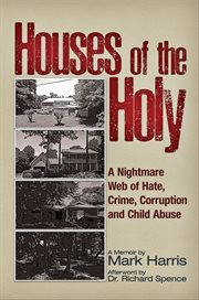 Houses of the Holy : A Nightmare Web Of Hate, Crime, Corruption And Child Abuse cover image