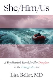 She/Him/Us : A Psychiatrist's Search For Her Daughter In The Transgender Sea cover image