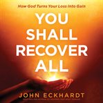 You shall recover all : how God turns your loss into gain cover image