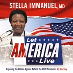 Let America live : exposing the hidden agenda behind the 2020 pandemic : my journey cover image