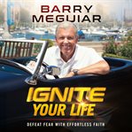 Ignite your life : defeat fear with effortless faith cover image