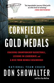 Cornfields to Gold Medals : Coaching Championship Basketball, Lessons in Leadership, and a Rise from Humble Beginnings cover image