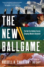 The New Ballgame : The Not-So-Hidden Forces Shaping Modern Baseball cover image