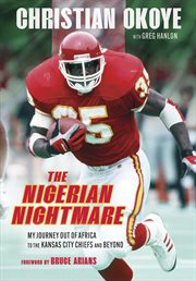 The Nigerian Nightmare : My Journey Out of Africa to the Kansas City Chiefs and Beyond cover image