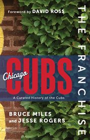 The Franchise : Chicago Cubs. A Curated History of the North Siders. Franchise cover image