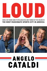 Loud : how a shy nerd came to Philadelphia and turned up the volume in the most passionate sports city in A cover image