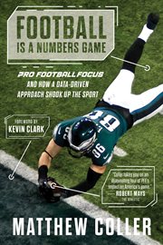 Football Is a Numbers Game : Pro Football Focus and How a Data-Driven Approach Shook Up the Sport cover image