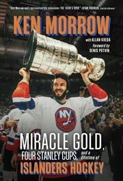 Ken Morrow : Miracle Gold, Four Stanley Cups, and a Lifetime of Islanders Hockey cover image
