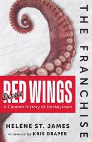 The Franchise : Detroit Red Wings. A Curated History of the Red Wings. Franchise cover image