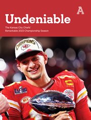 Undeniable : The Kansas City Chiefs' Remarkable 2023 Championship Season cover image