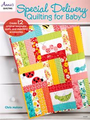 Special delivery quilting for baby : creat 12 original keepsake quilts and matching accessories cover image