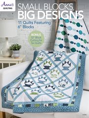 Small blocks, big designs : 11 quilts featuring 6" blocks cover image