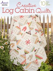 Creative log cabin quilts : 10 fresh, new designs cover image