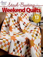 Stash-busting weekend quilts : 13 projects to stitch up in no time! cover image