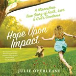 Hope Upon Impact : A Miraculous, True Story of Faith, Love, and God's Goodness cover image