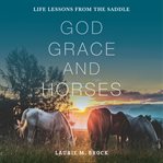 God, Grace, and Horses : Life Lessons from the Saddle cover image
