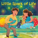 Little Spark of Life : A Celebration of Born and Preborn Human Life cover image