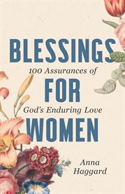 Blessings for Women : 100 Assurances Of God's Enduring Love cover image