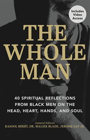 The Whole Man : 40 Spiritual Reflections From Black Men On The Head, Heart, Hands, And Soul cover image