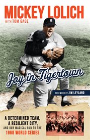 Joy in Tiger town : a determined team, a resilient city, and our magical run to the 1968 world series cover image