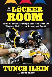 In the locker room : tales of the Pittsburgh Steelers from the playing field to the broadcast booth cover image