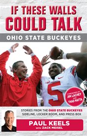 If these walls could talk : Ohio State Buckeyes : stories from the Ohio State Buckeyes sideline, locker room, and press box cover image