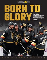 Born to glory : the Vegas Golden Knights' historic inaugural season : special commemorative book cover image