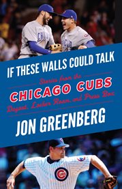 If these walls could talk: chicago cubs. Stories from the Chicago Cubs Dugout, Locker Room, and Press Box cover image