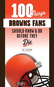 100 things Browns fans should know & do before they die cover image