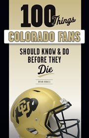 100 things Colorado fans should know & do before they die cover image