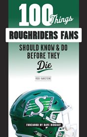 100 things Roughriders fans should know & do before they die cover image