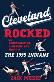 Cleveland rocked : the personalities, sluggers, and magic of the 1995 Indians cover image