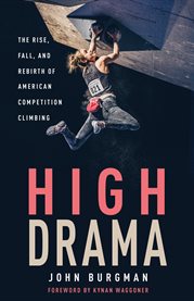 High drama. The Rise, Fall, and Rebirth of American Competition Climbing cover image