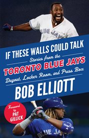 Toronto blue jays. Stories from the Toronto Blue Jays Dugout, Locker Room, and Press Box cover image