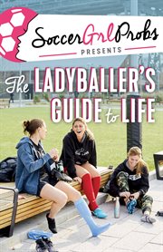 SoccerGrlprobs presents the ladyballer's guide to life cover image