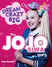 Dream crazy big. The JoJo Siwa Story cover image