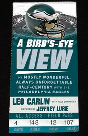 Bird's-eye view : my mostly wonderful, always unforgettable half-century with the Philadelphia Eagles cover image