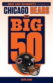 The big 50 Chicago Bears : the men and moments that made the Chicago Bears cover image
