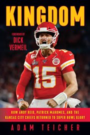 Kingdom : how Andy Reid, Patrick Mahomes, and the Kansas City Chiefs returned to Super Bowl glory cover image