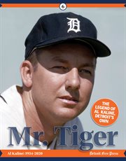 Mr. tiger. The Legend of Al Kaline, Detroit's Own cover image